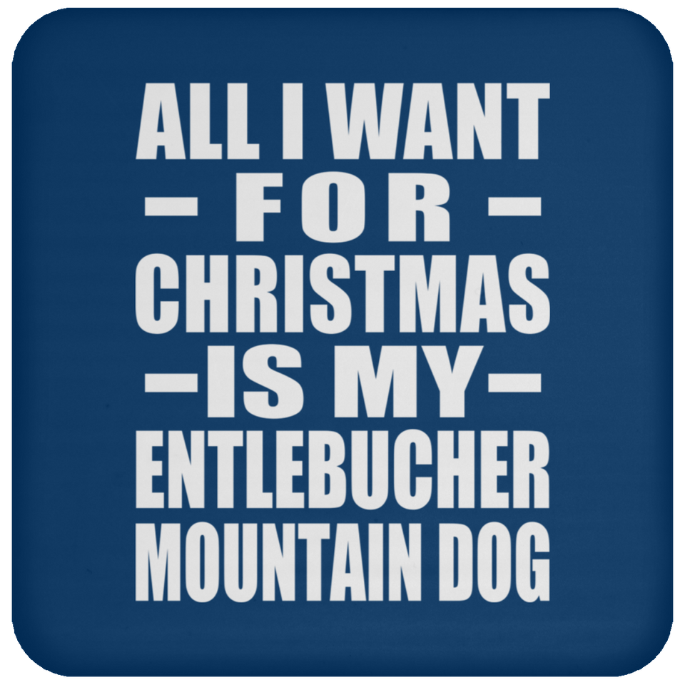 All I Want For Christmas Is My Entlebucher Mountain Dog - Coaster