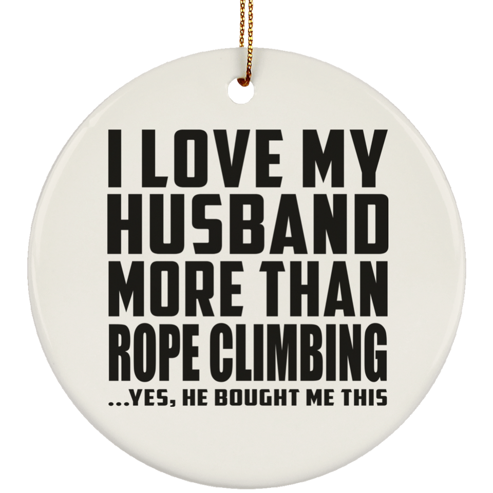 I Love My Husband More Than Rope Climbing - Circle Ornament