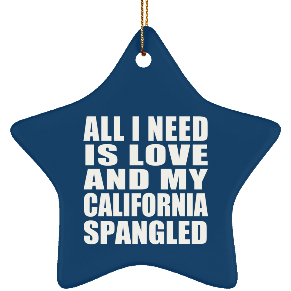 All I Need Is Love And My California Spangled - Star Ornament
