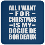 All I Want For Christmas Is My Dogue De Bordeaux - Coaster