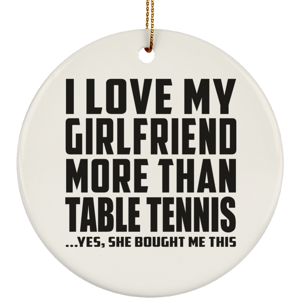 I Love My Girlfriend More Than Table Tennis - Circle Ornament