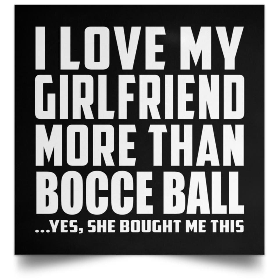 I Love My Girlfriend More Than Bocce Ball - Poster Square