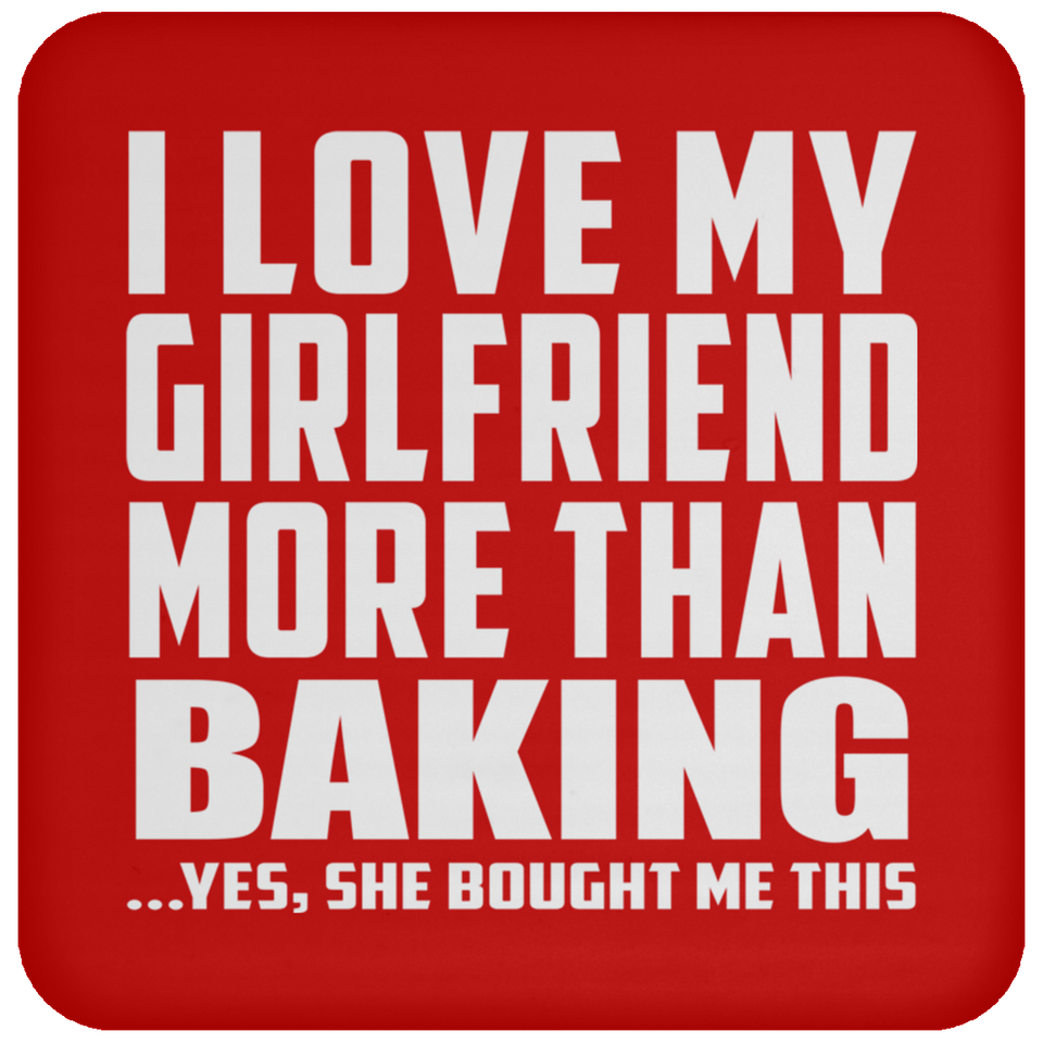 I Love My Girlfriend More Than Baking - Drink Coaster