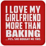 I Love My Girlfriend More Than Baking - Drink Coaster