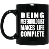 Being Meteorologist Makes Life Complete - 11oz Coffee Mug Black