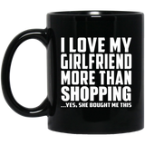 I Love My Girlfriend More Than Shopping - 11 Oz Coffee Mug Black