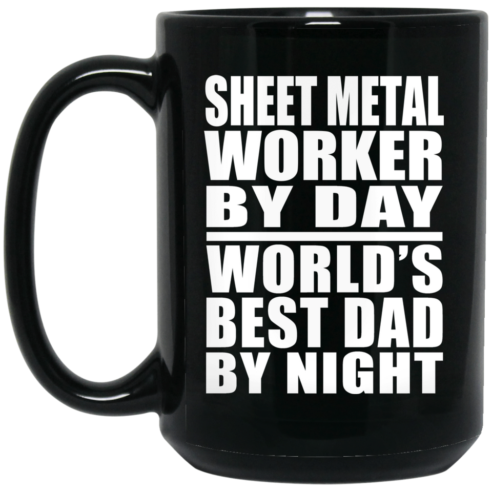 Sheet Metal Worker By Day World's Best Dad By Night - 15 Oz Coffee Mug Black