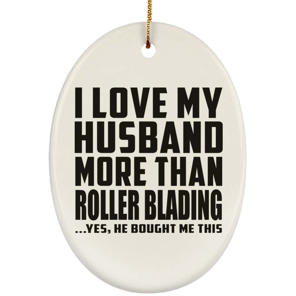 I Love My Husband More Than Roller Blading - Oval Ornament