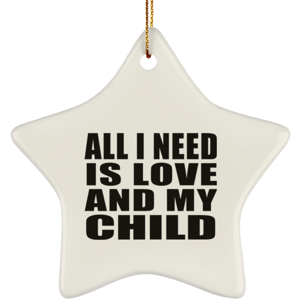 All I Need Is Love And My Child - Star Ornament