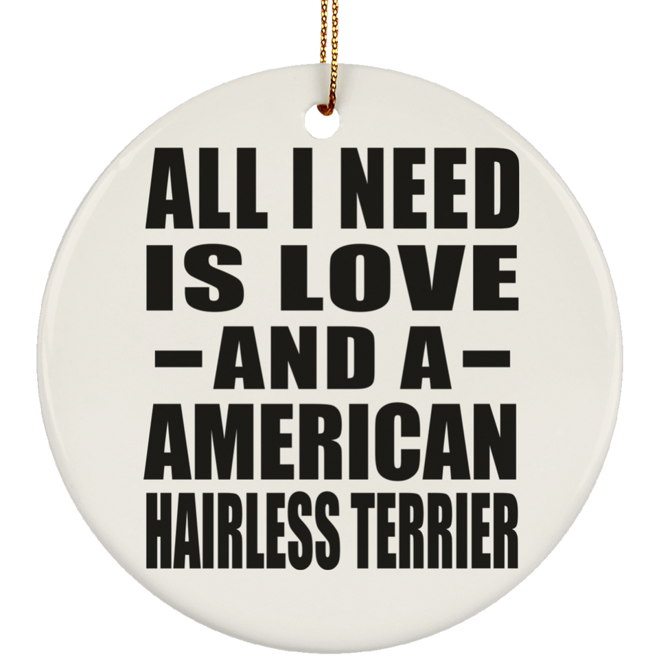 All I Need Is Love And A American Hairless Terrier - Circle Ornament