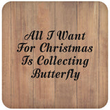 All I Want For Christmas Is Collecting Butterfly - Drink Coaster C