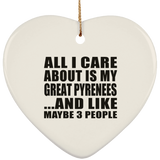 All I Care About Is My Great Pyrenees - Heart Ornament