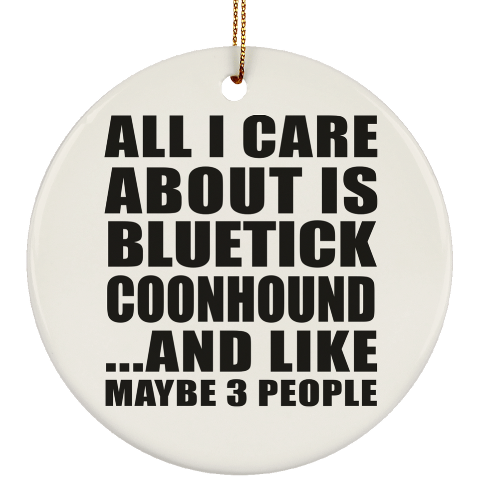 All I Care About Is Bluetick Coonhound - Circle Ornament
