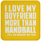 I Love My Boyfriend More Than Handball - Drink Coaster