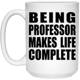 Being Professor Makes Life Complete - 15oz Coffee Mug