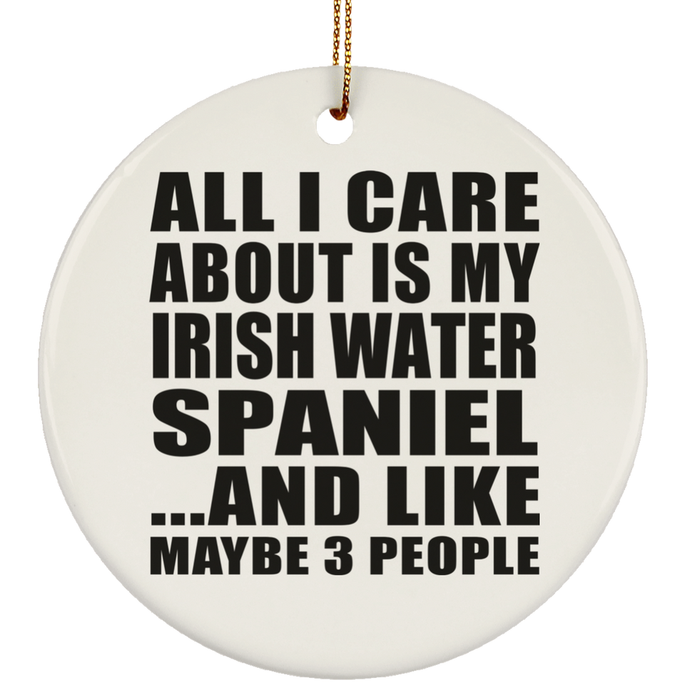 All I Care About Is My Irish Water Spaniel - Circle Ornament