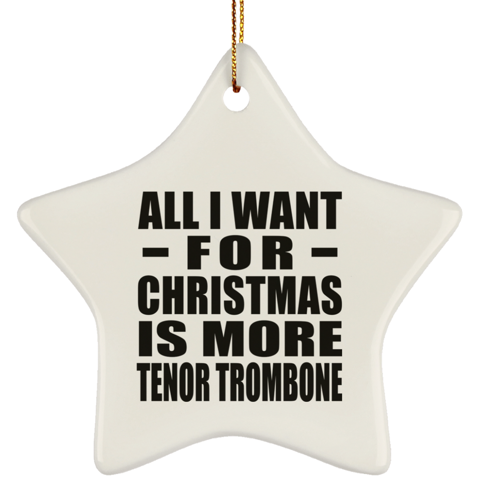 All I Want For Christmas Is More Tenor Trombone - Star Ornament