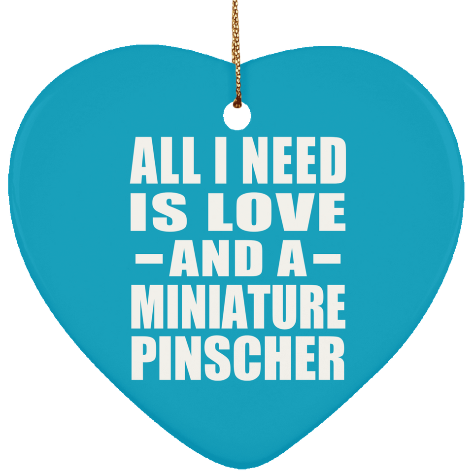 All I Need Is Love And A Miniature Pinscher - Heart Ornament