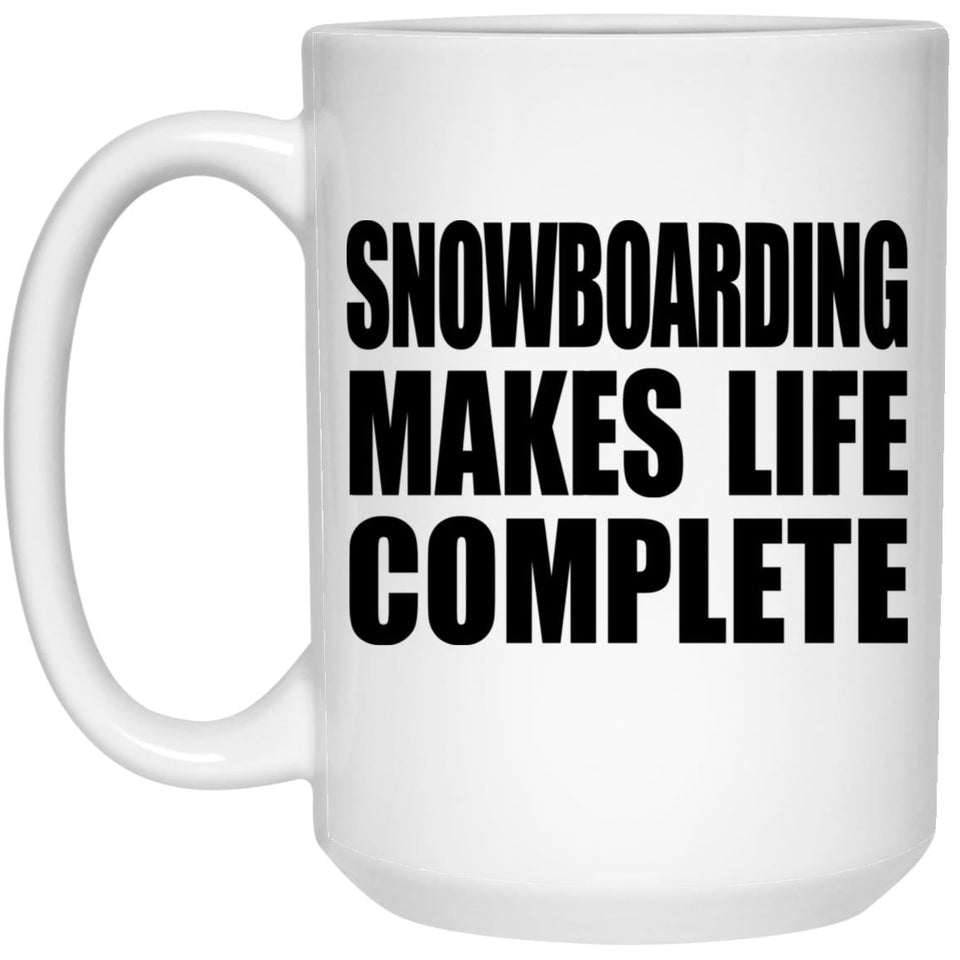 Snowboarding Makes Life Complete - 15oz Coffee Mug