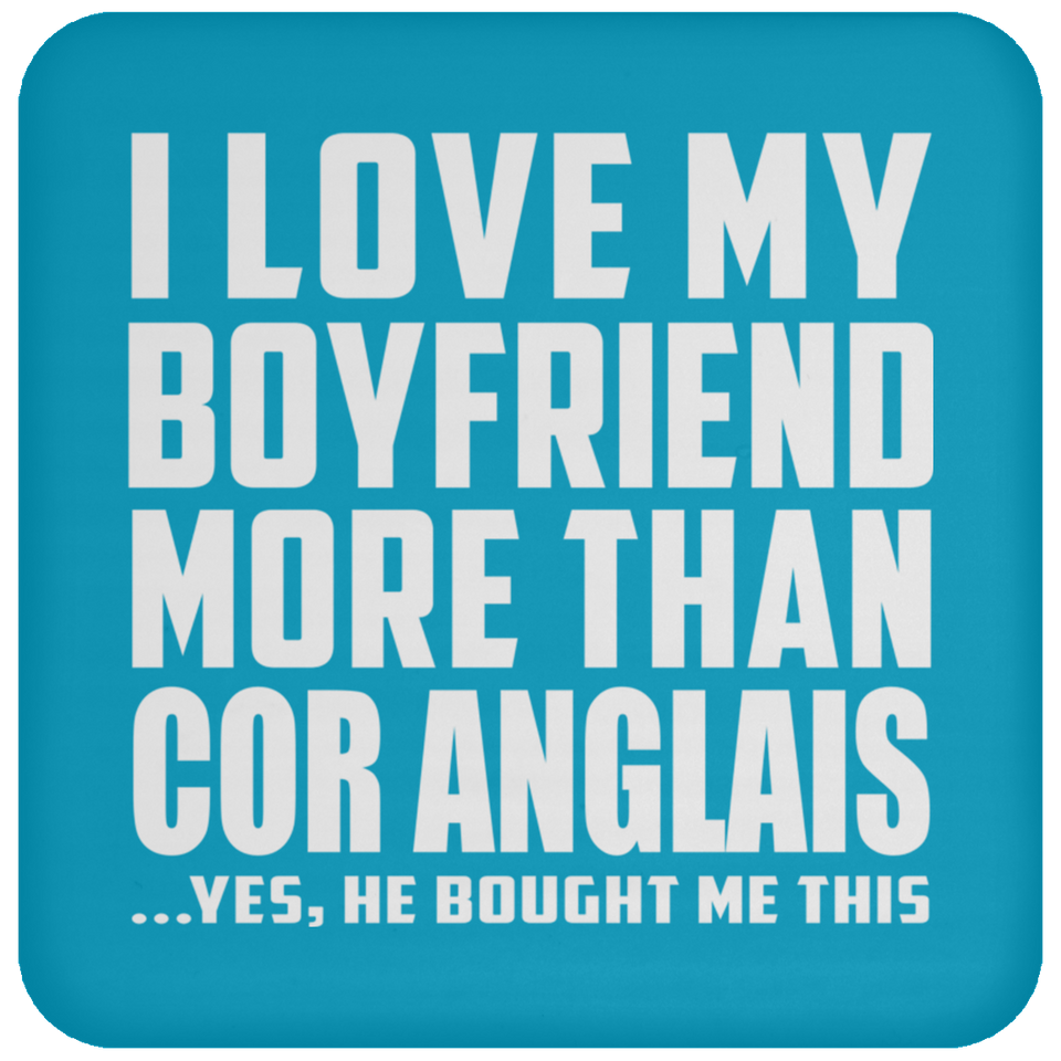 I Love My Boyfriend More Than Cor Anglais - Drink Coaster