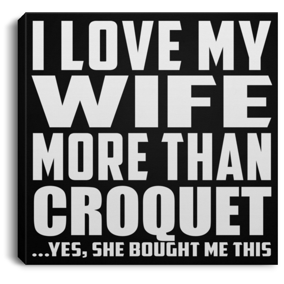 I Love My Wife More Than Croquet - Canvas Square