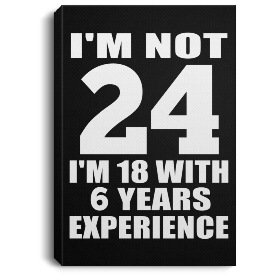 24th Birthday I'm Not 24 I'm 18 With 6 Years Experience - Canvas Portrait
