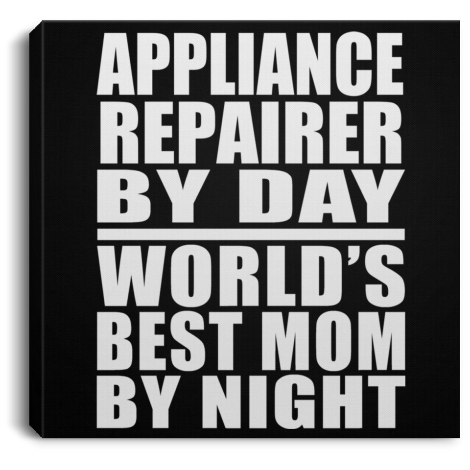 Appliance Repairer By Day World's Best Mom By Night - Canvas Square