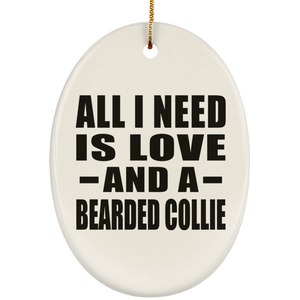 All I Need Is Love And A Bearded Collie - Oval Ornament