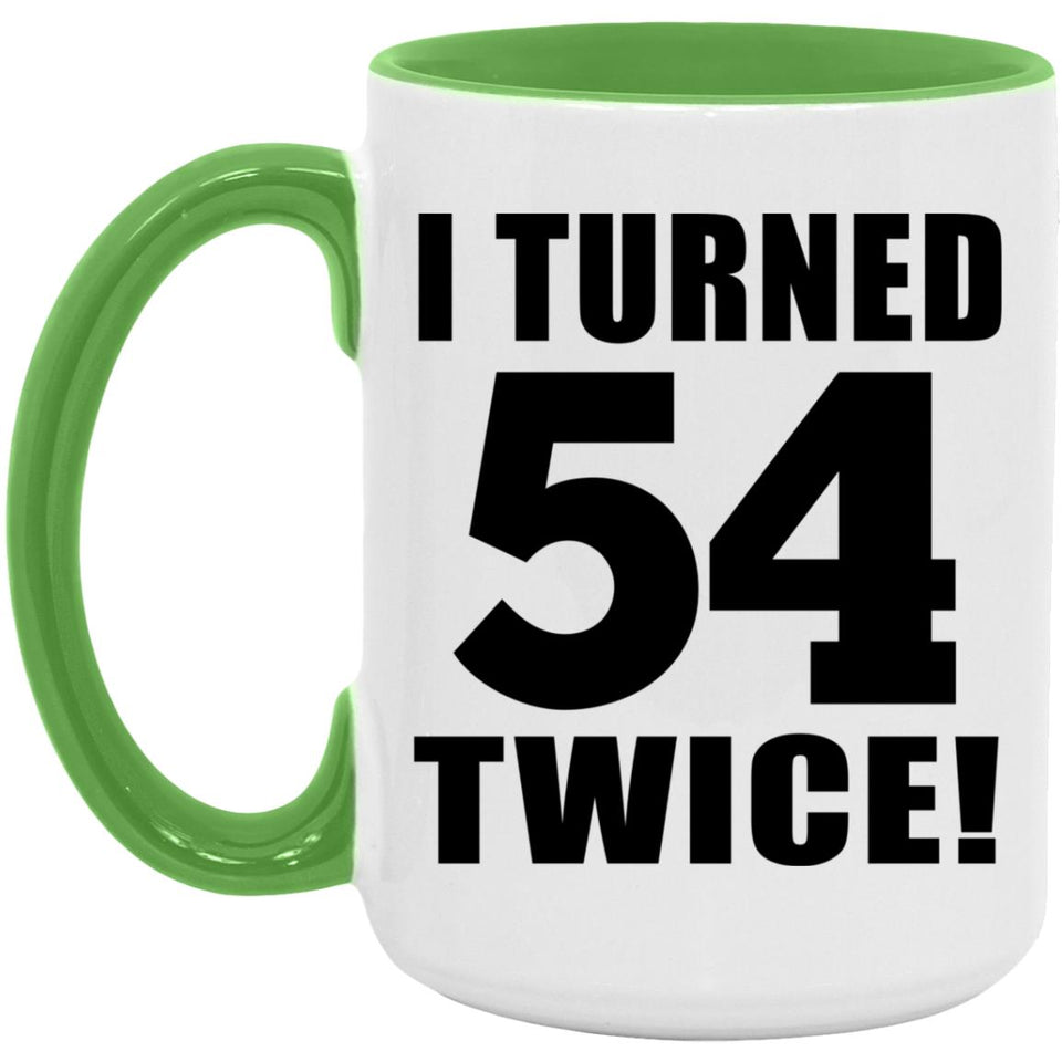 108th Birthday I Turned 54 Twice - 15oz Accent Mug Green