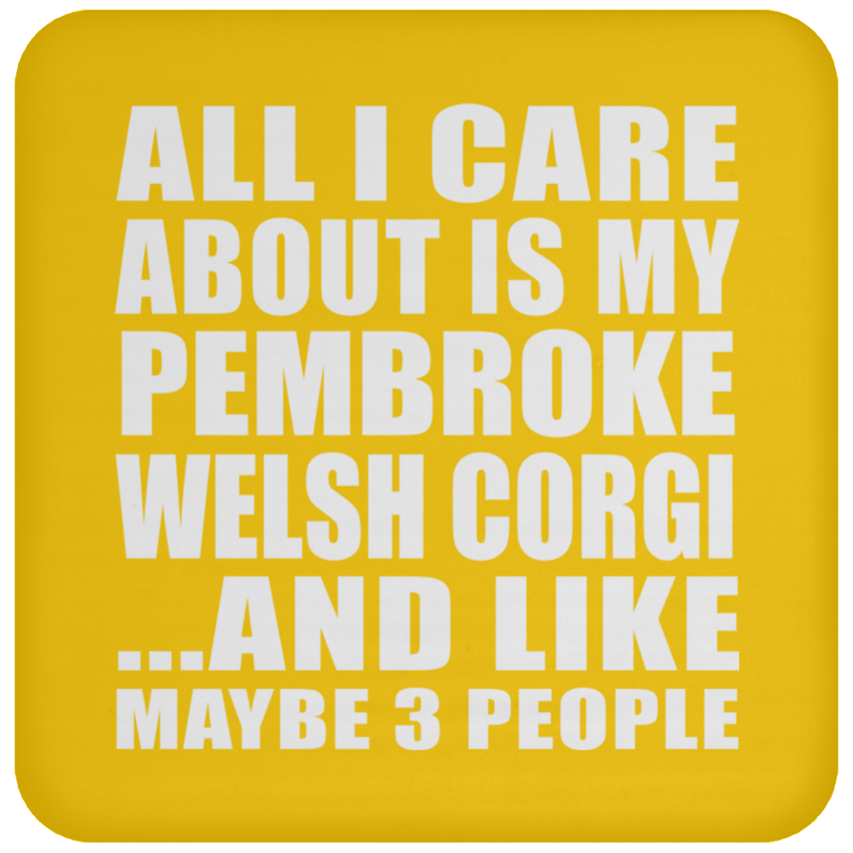 All I Care About Is My Pembroke Welsh Corgi - Drink Coaster