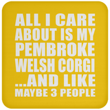 All I Care About Is My Pembroke Welsh Corgi - Drink Coaster