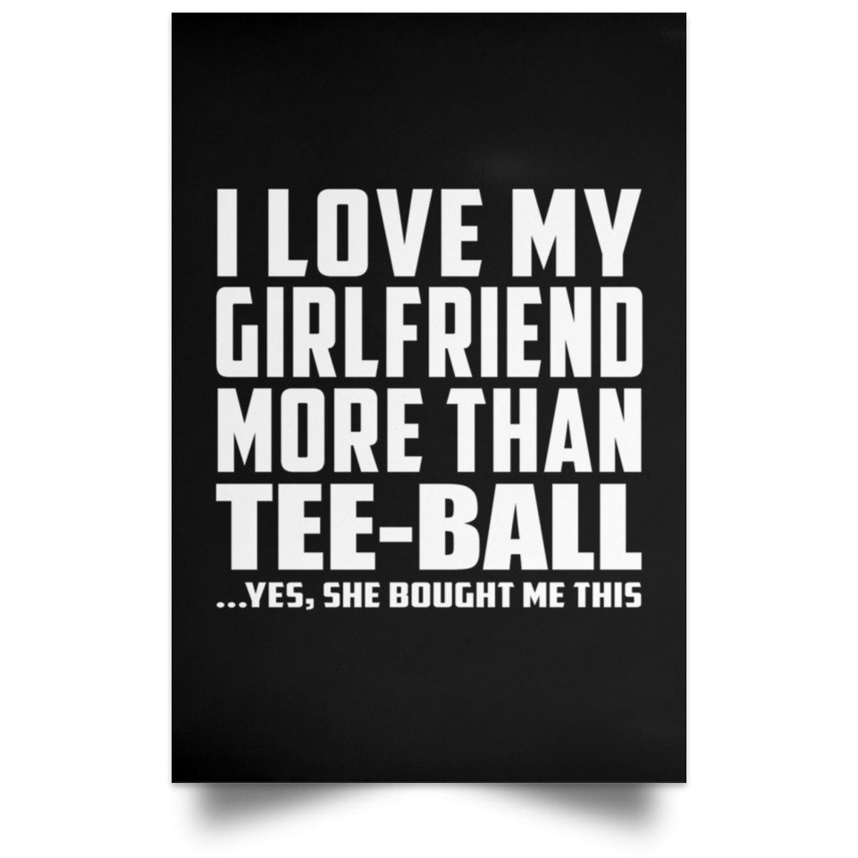 I Love My Girlfriend More Than Tee-Ball - Poster Portrait