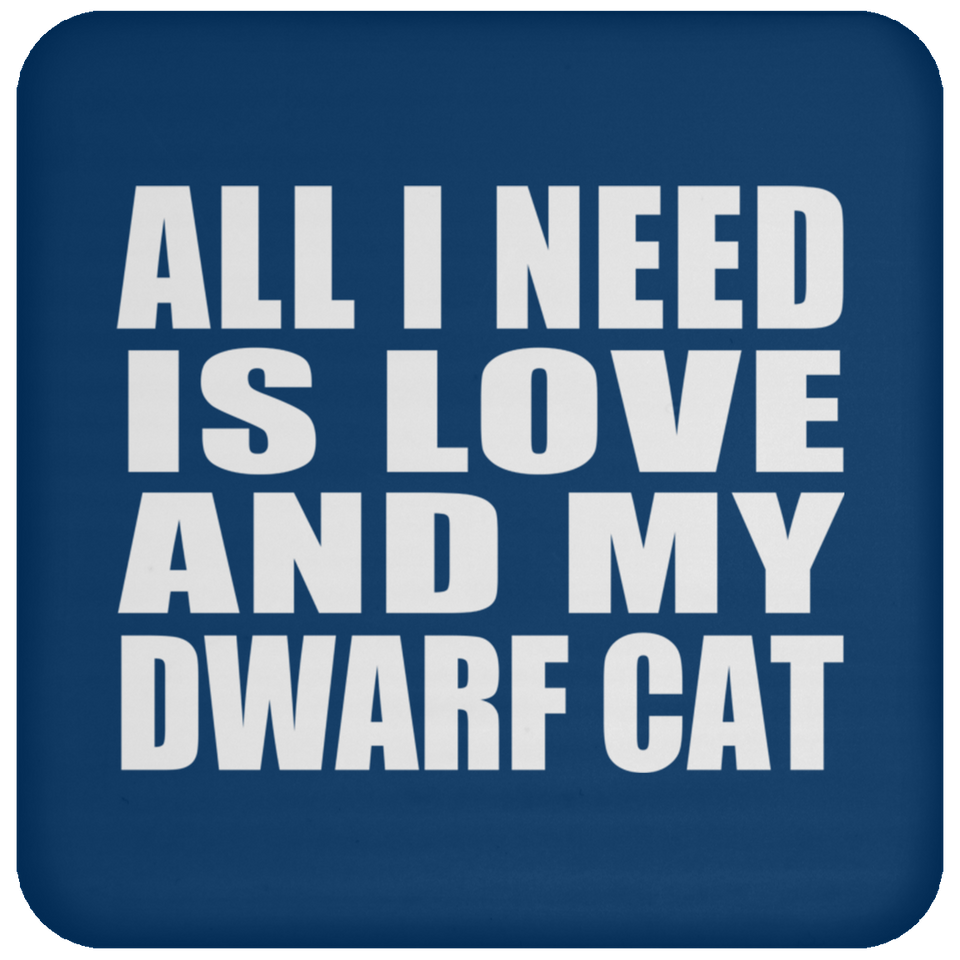 All I Need Is Love And My Dwarf Cat - Drink Coaster