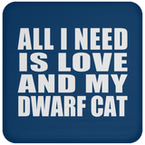 All I Need Is Love And My Dwarf Cat - Drink Coaster