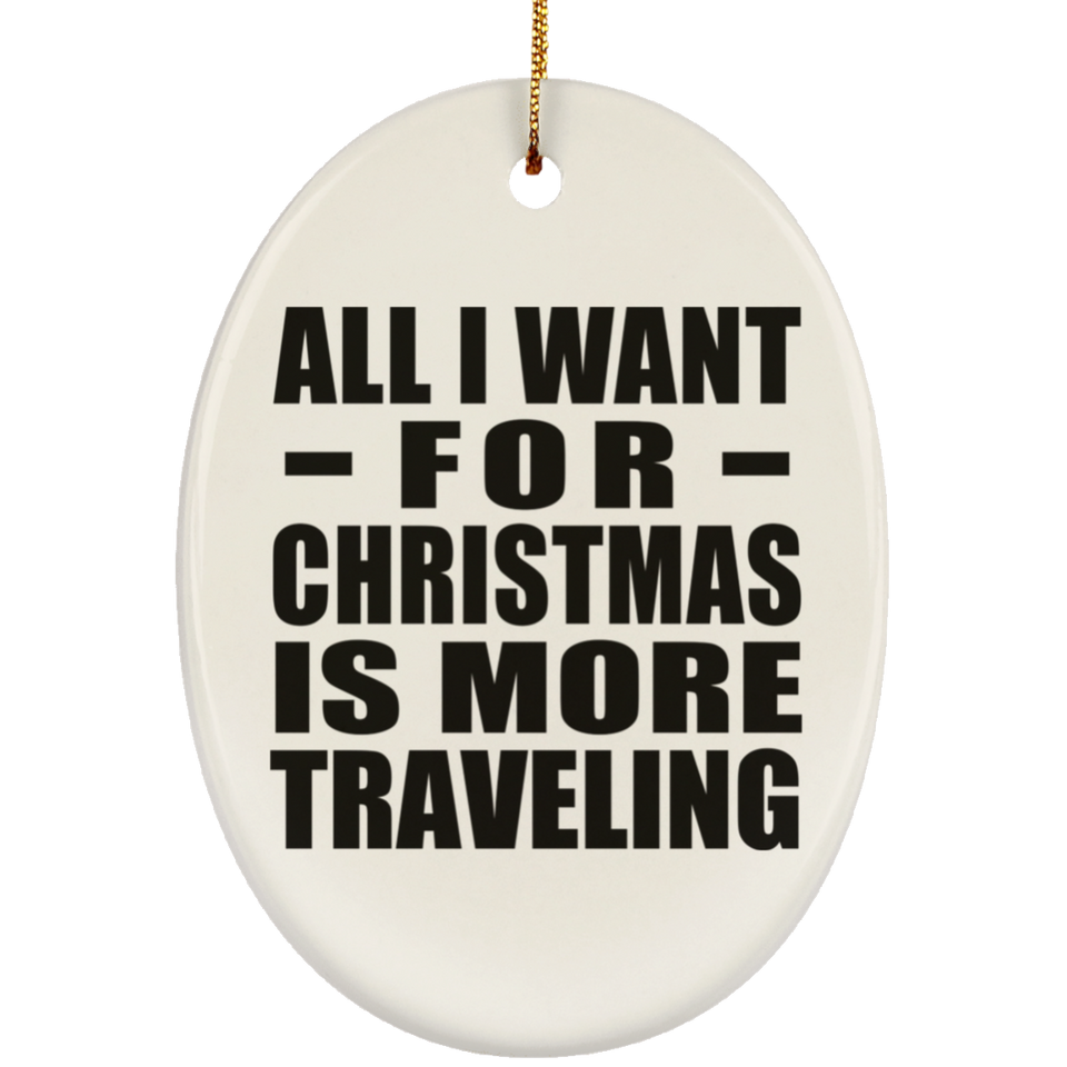 All I Want For Christmas Is More Traveling - Oval Ornament