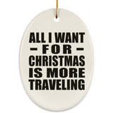 All I Want For Christmas Is More Traveling - Oval Ornament