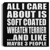 All I Care About Is Soft Coated Wheaten Terrier - Canvas Square