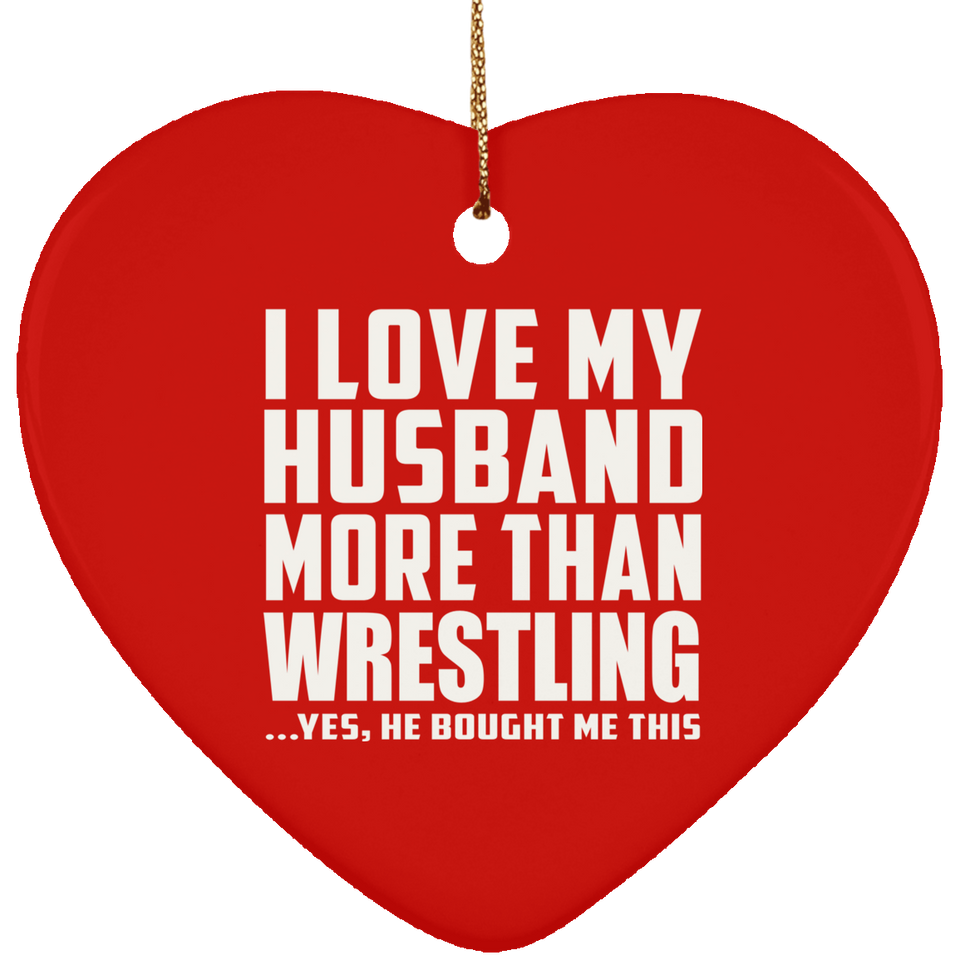 I Love My Husband More Than Wrestling - Heart Ornament