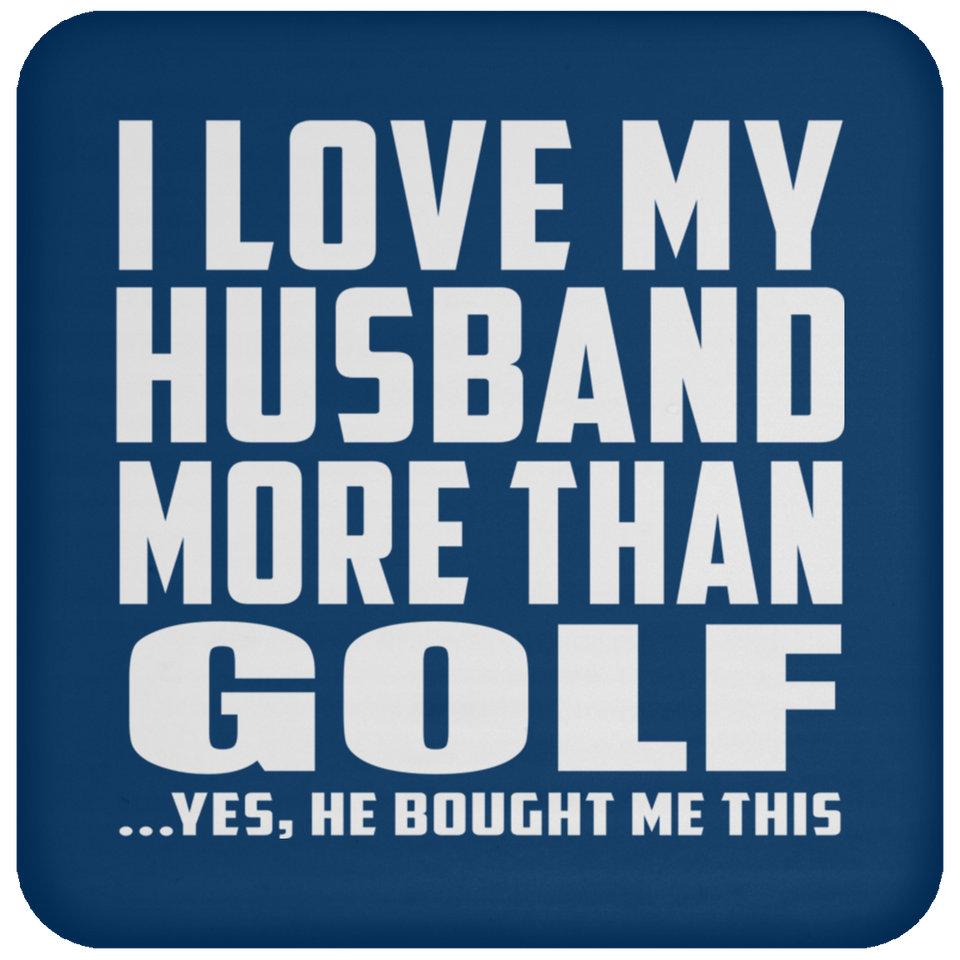 I Love My Husband More Than Golf - Drink Coaster