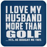 I Love My Husband More Than Golf - Drink Coaster