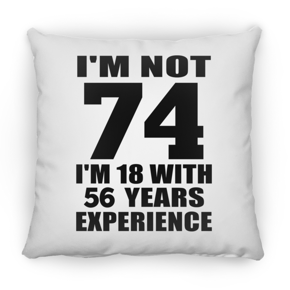 74th Birthday I'm Not 74 I'm 18 With 56 Years Experience - Throw Pillow