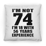 74th Birthday I'm Not 74 I'm 18 With 56 Years Experience - Throw Pillow