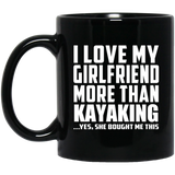 I Love My Girlfriend More Than Kayaking - 11 Oz Coffee Mug Black