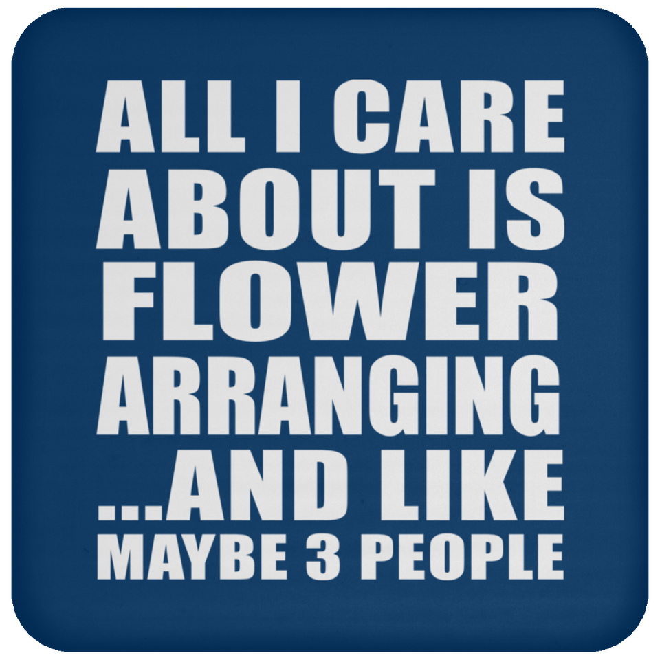 All I Care About Is Flower Arranging - Drink Coaster