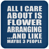 All I Care About Is Flower Arranging - Drink Coaster