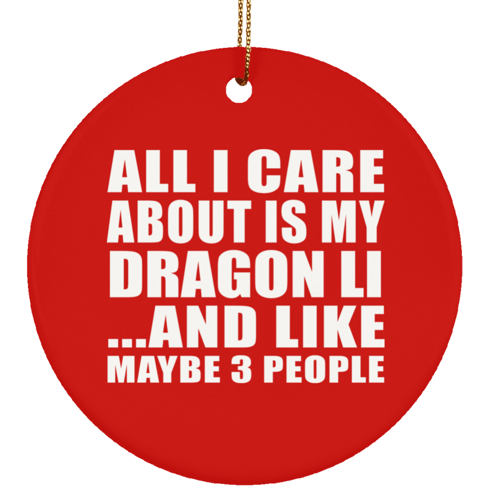 All I Care About Is My Dragon Li - Circle Ornament