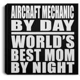 Aircraft Mechanic By Day World's Best Mom By Night - Canvas Square
