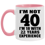 40th Birthday I'm Not 40 I'm 18 With 22 Years Experience - 11oz Accent Mug Pink