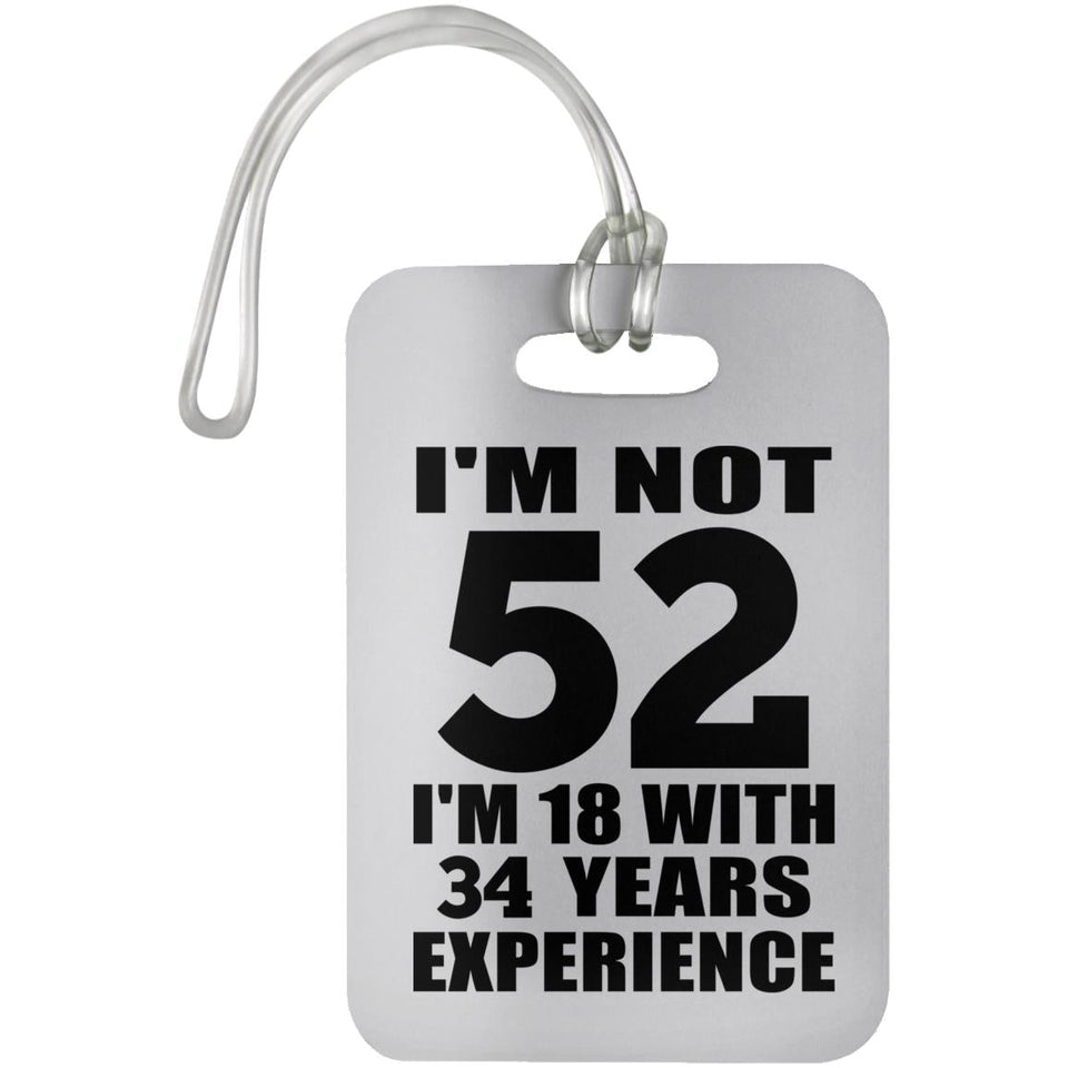 52nd Birthday I'm Not 52 I'm 18 With 34 Years Experience - Luggage Bag Tag