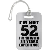 52nd Birthday I'm Not 52 I'm 18 With 34 Years Experience - Luggage Bag Tag